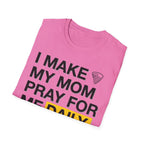I Make My Mom Pray T-Shirt
