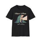 I Have A Plan T-Shirt
