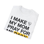 I Make My Mom Pray T-Shirt