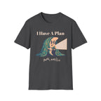 I Have A Plan T-Shirt
