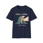 I Have A Plan T-Shirt